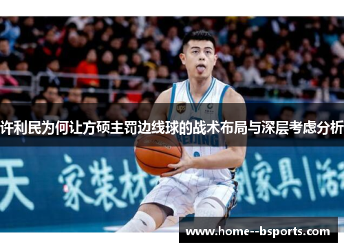 许利民为何让方硕主罚边线球的战术布局与深层考虑分析 许利民为何让方硕主罚边线球的战术布局与深层考虑分析