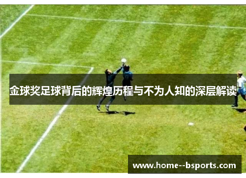 金球奖足球背后的辉煌历程与不为人知的深层解读