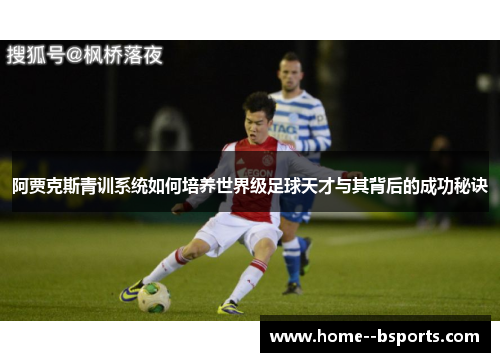 阿贾克斯青训系统如何培养世界级足球天才与其背后的成功秘诀 阿贾克斯青训系统如何培养世界级足球天才与其背后的成功秘诀