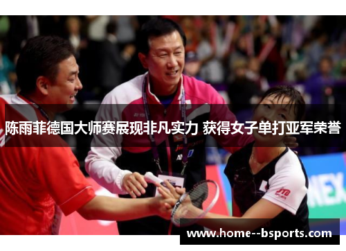 陈雨菲德国大师赛展现非凡实力 获得女子单打亚军荣誉 陈雨菲德国大师赛展现非凡实力 获得女子单打亚军荣誉
