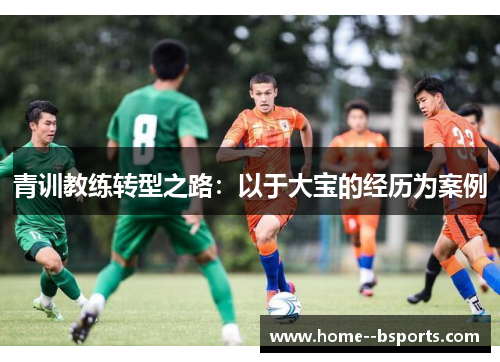 青训教练转型之路:以于大宝的经历为案例 青训教练转型之路:以于大宝的经历为案例