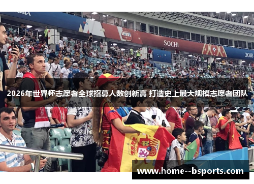 2026年世界杯志愿者全球招募人数创新高 打造史上最大规模志愿者团队