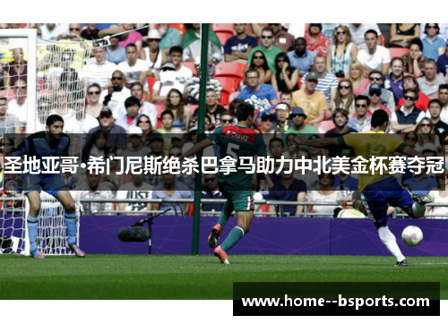 圣地亚哥·希门尼斯绝杀巴拿马助力中北美金杯赛夺冠