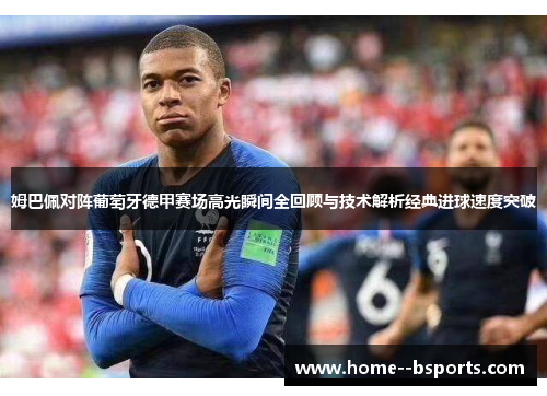 姆巴佩对阵葡萄牙德甲赛场高光瞬间全回顾与技术解析经典进球速度突破 姆巴佩对阵葡萄牙德甲赛场高光瞬间全回顾与技术解析经典进球速度突破
