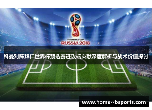 科曼对阵拜仁世界杯预选赛进攻端贡献深度解析与战术价值探讨 科曼对阵拜仁世界杯预选赛进攻端贡献深度解析与战术价值探讨