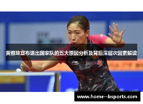 黄雅琼宣布退出国家队的五大原因分析及背后深层次因素解读 黄雅琼宣布退出国家队的五大原因分析及背后深层次因素解读