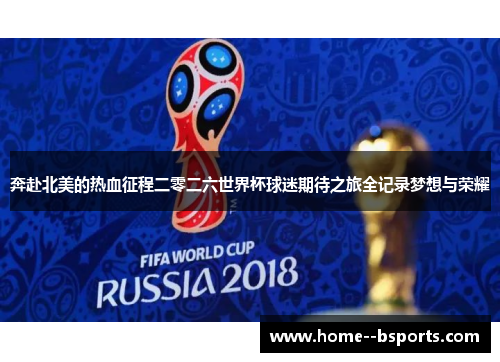 奔赴北美的热血征程二零二六世界杯球迷期待之旅全记录梦想与荣耀
