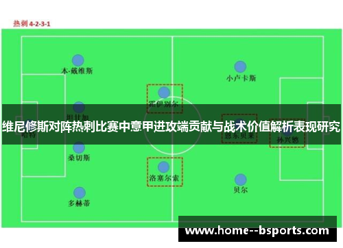 维尼修斯对阵热刺比赛中意甲进攻端贡献与战术价值解析表现研究 维尼修斯对阵热刺比赛中意甲进攻端贡献与战术价值解析表现研究
