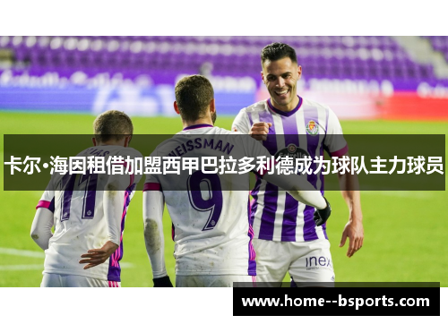 卡尔·海因租借加盟西甲巴拉多利德成为球队主力球员 卡尔·海因租借加盟西甲巴拉多利德成为球队主力球员